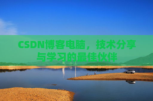 CSDN博客电脑，技术分享与学习的最佳伙伴